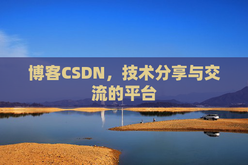 博客CSDN，技术分享与交流的平台