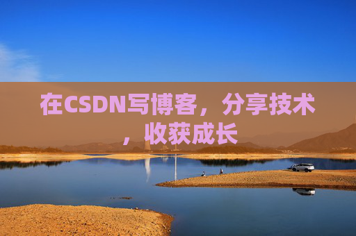 在CSDN写博客，分享技术，收获成长