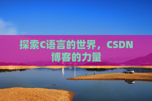 探索C语言的世界，CSDN博客的力量