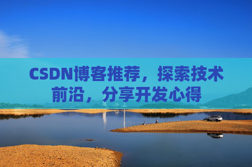 CSDN博客推荐，探索技术前沿，分享开发心得